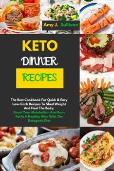 Keto Dinner Recipes: The Best Cookbook For Quick & Easy Low-Carb Recipes To Shed Weight And Heal The Body.Boost Your Metabolism And Burn Fat In A Healthy Way With The Ketogenic Diet