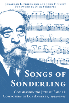 Hardcover Songs of Sonderling: Commissioning Jewish Émigré Composers in Los Angeles, 1938-1945 Book