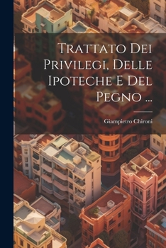 Paperback Trattato Dei Privilegi, Delle Ipoteche E Del Pegno ... [Italian] Book