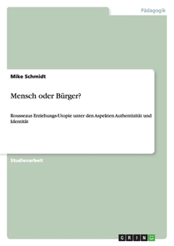 Paperback Mensch oder Bürger?: Rousseaus Erziehungs-Utopie unter den Aspekten Authentizität und Identität [German] Book