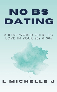 No BS Dating: A Real-World Guide to Love in Your 20s & 30s