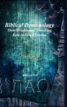 Hardcover Biblical Demonology Their Origins and Unwilling Role in Sanctification Book