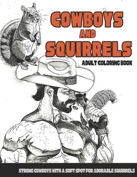 Paperback Cowboys and Squirrels Adult Coloring Book: Strong Cowboys with a Soft Spot for Adorable Squirrels Book