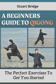 Paperback A Beginners Guide To Qigong: The Perfect Exercise To Get You Started Book
