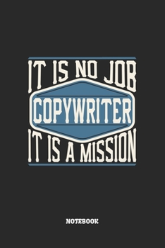 Copywriter Notebook - It Is No Job, It Is A Mission: Werbetexter Notizbuch / Tagebuch / Heft mit Linierten Seiten. Notizheft mit Linien, Journal, Planer für Termine oder To-Do-Liste.