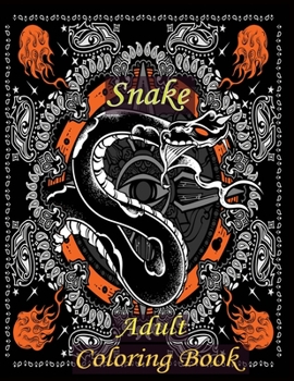 Snake Adult Coloring Book: An adult snake Coloring Book Stress Relief Coloring Book: 25 Realistic SNAKES for Coloring Stress Relieving - Illustrated Drawings and Artwork to Inspire ... And Adults