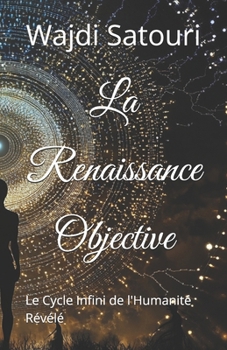 Paperback La Renaissance Objective: Le Cycle Infini de l'Humanité Révélé [French] Book