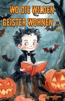 Wo die wilden Geister wohnen ... Schaurig-schöne Gruselgeschichten für Kinder - Band 8: Märchen, Gedichte und Kurzgeschichten rund um Halloween, Geister und Gruselgestalten für Kinder ab 7