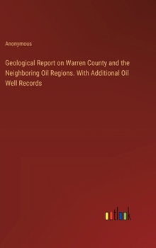 Geological Report on Warren County and the Neighboring Oil Regions. With Additional Oil Well Records