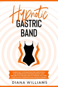 Paperback Hypnotic Gastric Band: Guided Self-Hypnosis Routine, Meditation, And Affirmations For Rapid Weight Loss. Become The Slim And Healthy Person Y Book