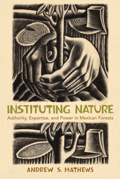 Instituting Nature: Authority, Expertise, and Power in Mexican Forests - Book  of the Politics, Science, and the Environment