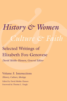 Hardcover History & Women, Culture & Faith: Selected Writings of Elizabeth Fox-Genovese: Intersections: History, Culture, Ideology Book