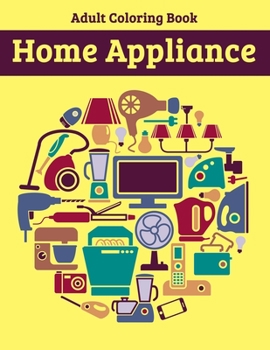 Paperback Home Appliance Adult Coloring Book: Beautiful Coloring Activity Book for Relaxation Book