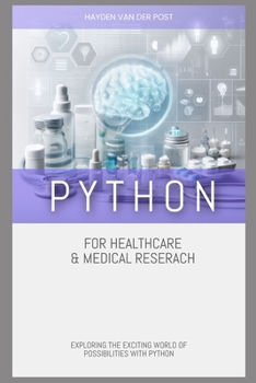 Python for Healthcare & Medical Research: EXPLORING THE EXCITING WORLD OF POSSIBILITIES WITH PYTHON