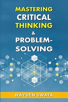 Paperback Mastering Critical Thinking & Problem-Solving: A Comprehensive Guide to Logic, Systematic Techniques, Logical Fallacies, and Effective Strategies for Book