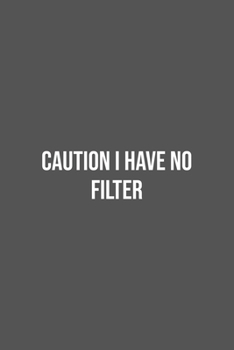Caution I Have No Filter.: Lined Notebook / Journal Gift, 100 Pages, 6x9, Soft Cover, Matte Finish