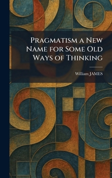Hardcover Pragmatism a New Name for Some Old Ways of Thinking Book