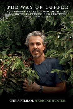 Paperback The Way Of Coffee: How Coffee Transformed The World, Promotes Happiness and Protects Against Disease Book