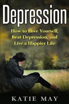 Paperback Depression: How to Love Yourself, Beat Depression, and Live a Happier Life Book
