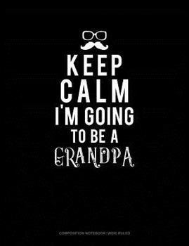 Paperback Keep Calm I'm Going to Be a Grandpa: Composition Notebook: Wide Ruled Book