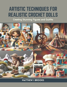 Paperback Artistic Techniques for Realistic Crochet Dolls: Creating Stunning Figures and Outfits Book