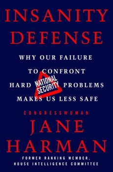 Hardcover Insanity Defense: Why Our Failure to Confront Hard National Security Problems Makes Us Less Safe Book