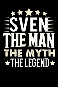 Notizbuch: Sven The Man The Myth The Legend (120 karierte Seiten als u.a. Tagebuch, Reisetagebuch f�r Vater, Ehemann, Freund, Kumpe, Bruder, Onkel und mehr)