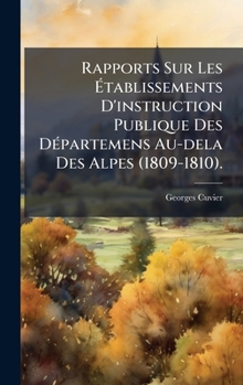 Rapports Sur Les Ã tablissements D'instruction Publique Des DÃ(c)partemens Au-dela Des Alpes (1809-1810). (French Edition)