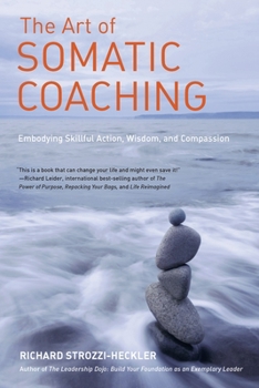 Paperback The Art of Somatic Coaching: Embodying Skillful Action, Wisdom, and Compassion Book