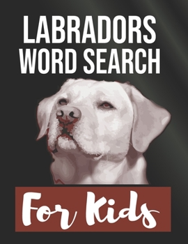 LABRADORS WORD SEARCH FOR KIDS: Sight Words Word Search Puzzles For Kids With High Frequency Words Activity Book For Pre-K Kindergarten 1st 2nd 3rd Grade And Nouns