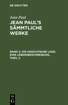 Die Unsichtbare Loge; Theil 2: Aus: [Sammtliche Werke] Jean Paul's Sammtliche Werke, Bd. 2 - Book #2 of the Die unsichtbare Loge