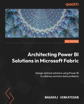 Paperback Architecting Power BI Solutions in Microsoft Fabric: Design optimal solutions using Power BI to address common data problems Book
