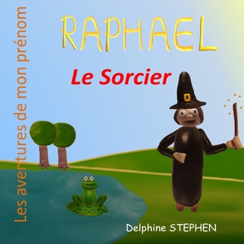 Raphaël le Sorcier: Les aventures de mon prénom (French Edition)