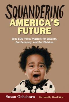 Paperback Squandering America's Future--Why Ece Policy Matters for Equality, Our Economy, and Our Children Book