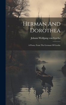 Hardcover Herman And Dorothea: A Poem, From The German Of Goethe Book