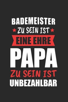 Bademeister Zu Sein Ist Eine Ehre Papa Zu Sein Ist Bezahlbar: Bademeister & Rettungsschwimmer Notizbuch 6'x9' Kalender Geschenk für Schwimmen & Schwimmer (German Edition)