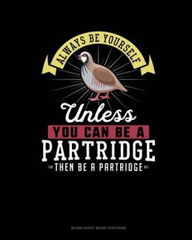 Paperback Always Be Yourself Unless You Can Be A Partridge Then Be A Partridge: Blank Sheet Music for Piano Book