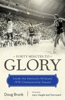 Paperback Forty Minutes to Glory: Inside the Kentucky Wildcats' 1978 Championship Season Book