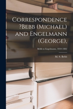 Paperback Correspondence ?Bebb (Michael) and Engelmann (George); Bebb to Engelmann, 1859-1882 Book