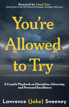You're Allowed to Try : A Coach's Playbook on Discipline, Adversity, and Personal Excellence