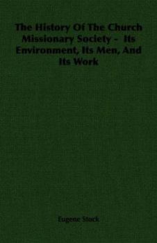 The History of the Church Missionary Society - Its Environment, Its Men, and Its Work