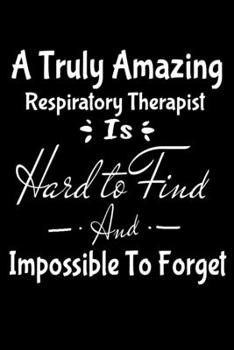 A Truly Amazing Respiratory Therapist Is Hard To Find And Impossible To Forget: Blank Lined Journal : Gift For Respiratory Therapist
