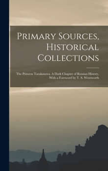Hardcover Primary Sources, Historical Collections: The Princess Tarakanova. A Dark Chapter of Russian History, With a Foreword by T. S. Wentworth Book