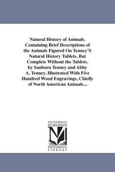 Paperback Natural History of Animals. Containing Brief Descriptions of the Animals Figured On Tenney'S Natural History Tablets, But Complete Without the Tablets Book