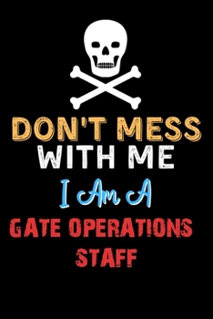 Paperback Don't Mess With Me I Am A GATE OPERATIONS STAFF - Funny GATE OPERATIONS STAFF Notebook And Journal Gift Ideas: Lined Notebook / Journal Gift, 120 Page Book