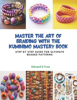 Paperback Master the Art of Braiding with the KUMIHIMO Mastery Book: Step by Step Guide for Ultimate Beaded Patterns Book