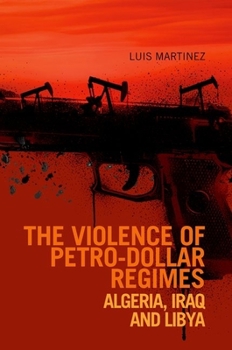 Hardcover Violence of Petro-Dollar Regimes: Algeria, Iraq, Libya Book