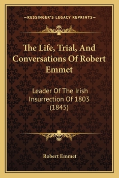 Paperback The Life, Trial, And Conversations Of Robert Emmet: Leader Of The Irish Insurrection Of 1803 (1845) Book