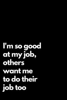 Paperback I'm so good at my job, others want me to do their job too: Blank lined professional notebook journal with office saying for writing with 100 Lined Pag Book