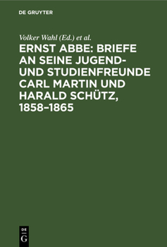 Ernst Abbe: Briefe an Seine Jugend- Und Studienfreunde Carl Martin Und Harald Schütz, 1858-1865